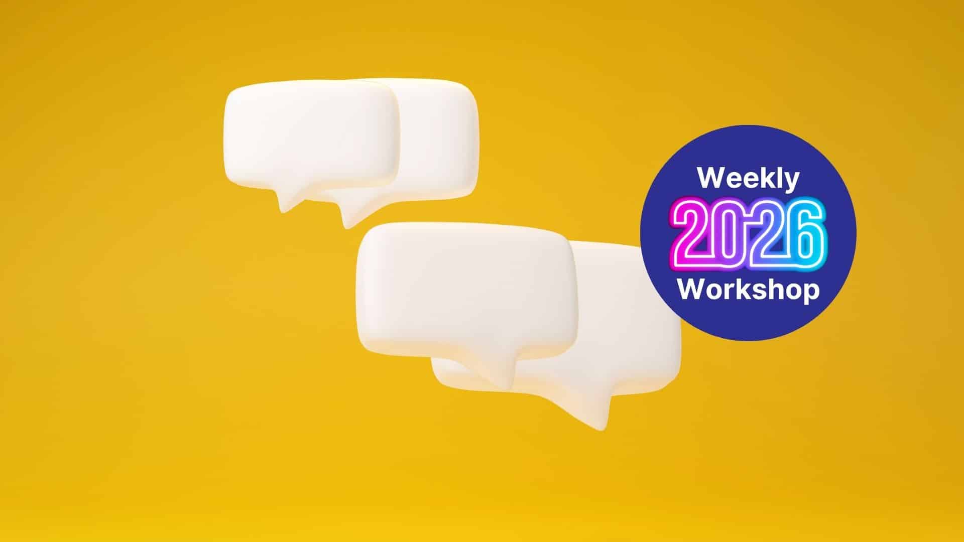 Promotional banner with white speech bubbles on a yellow background and a blue circle saying 'Weekly 2026 Workshop'